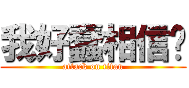 我好蠢相信你 (attack on titan)