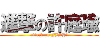 進撃の許庭瑜 (attack on FISH!)