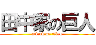 田中家の巨人 (attack on titan)