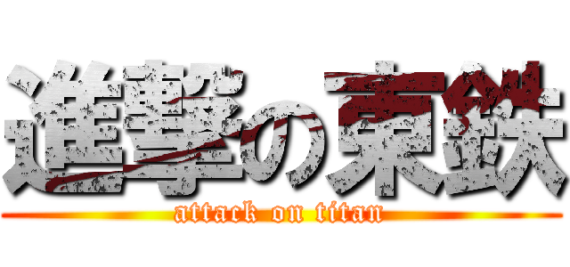 進撃の東鉄 (attack on titan)