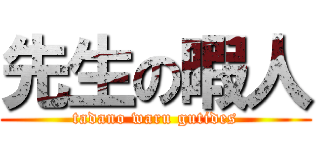 先生の暇人 (tadano waru gutides)