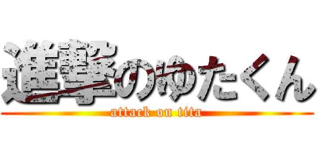 進撃のゆたくん (attack on tita)