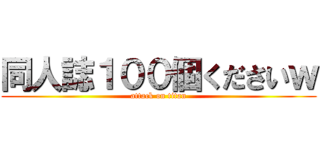 同人誌１００個くださいｗ (attack on titan)