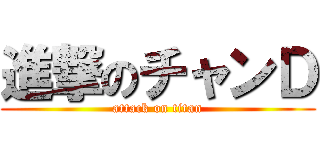 進撃のチャンＤ (attack on titan)