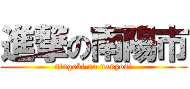 進撃の南陽市 (singeki no nanyosi)