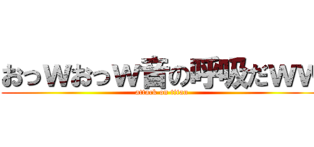 おっｗおっｗ音の呼吸だｗｗ (attack on titan)