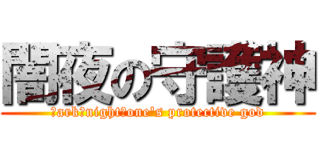 闇夜の守護神 (Ｄark　night　one's protective god)