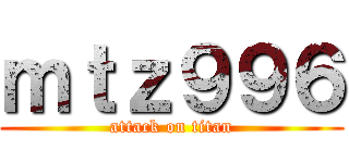 ｍｔｚ９９６ (attack on titan)