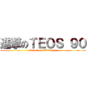 進撃のＴＥＯＳ ９０ (Attack on TEOS 90)