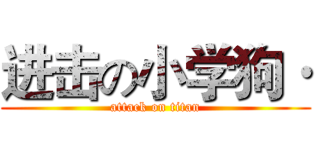 进击の小学狗· (attack on titan)