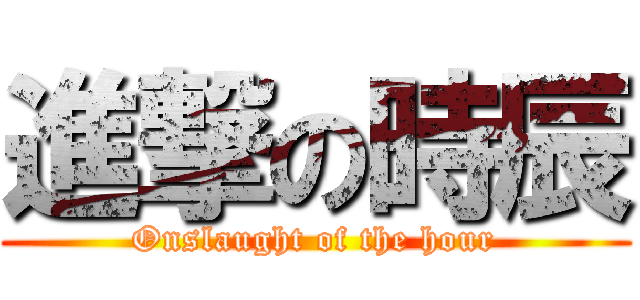 進撃の時辰 (Onslaught of the hour)