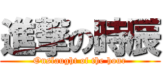 進撃の時辰 (Onslaught of the hour)