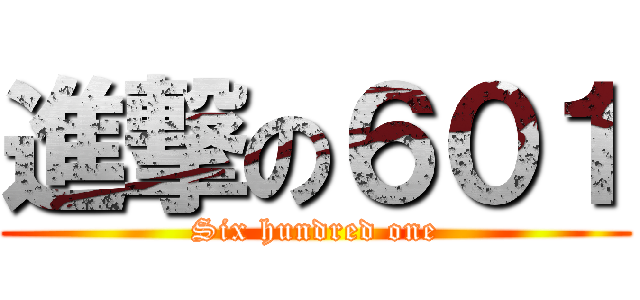 進撃の６０１ (Six hundred one)