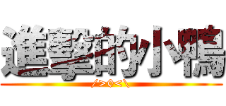 進擊的小鴨 (/>0<\)