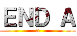 ＥＮＤ Ａ (ai)
