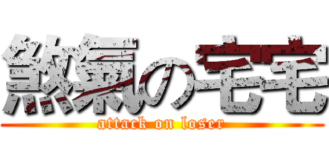 煞氣の宅宅 (attack on loser)