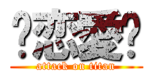 ♥恋愛♥ (attack on titan)