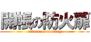 開帳の防火扉 (attack on monkey)