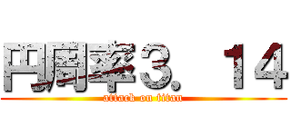 円周率３．１４ (attack on titan)