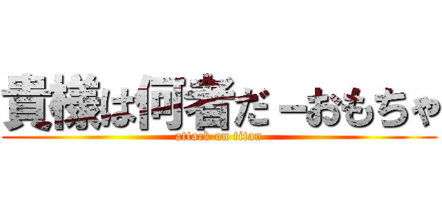 貴様は何者だ－おもちゃ (attack on titan)