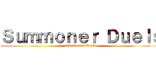 Ｓｕｍｍｏｎｅｒ Ｄｕｅｌｓ (Summoner Duels)