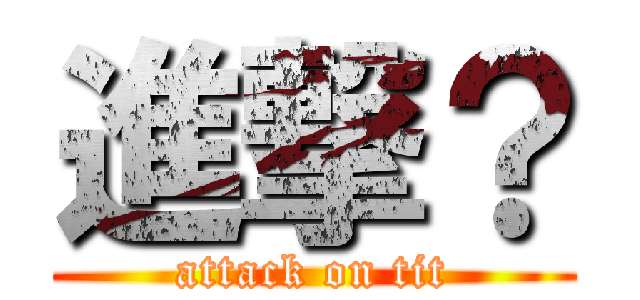 進撃？ (attack on tit)