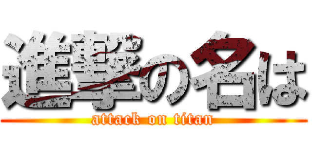 進撃の名は (attack on titan)