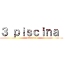 ３ ｐｉｓｃｉｎａ  (olímpica)