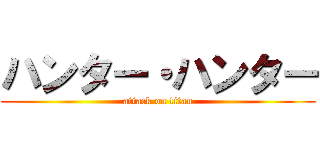 ハンター・ハンター (attack on titan)