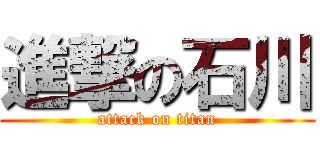 進撃の石川 (attack on titan)