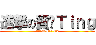 進撃の寶蹦Ｔｉｎｇ (attack on titan)
