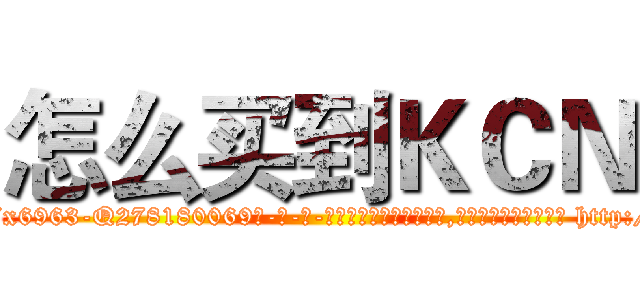 怎么买到ＫＣＮ (怎么买到KCN【电-186x2687x6963-Q278180069元-吉-药-业】我们做的是长期生意,靠的是老客户长期支持 http://sngk.net/sRZOfT
)