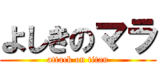 よしきのマラ (attack on titan)