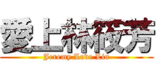 愛上林筱芳 (Jeremy Love Lin)