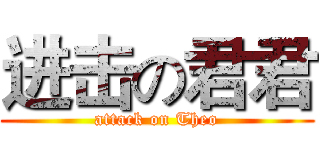 进击の君君 (attack on Theo)