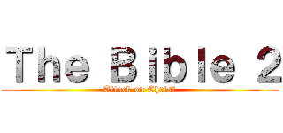 Ｔｈｅ Ｂｉｂｌｅ ２ (Attack on Christ)