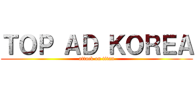 ＴＯＰ ＡＤ ＫＯＲＥＡ (attack on titan)