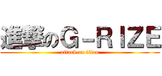 進撃のＧ－ＲＩＺＥ (attack on titan)