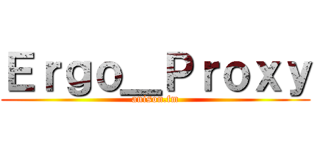 Ｅｒｇｏ＿Ｐｒｏｘｙ (anison.fm)
