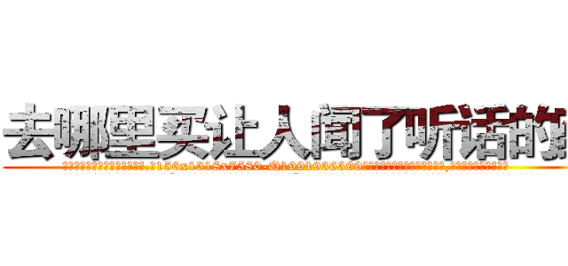 去哪里买让人闻了听话的药 (去哪里买让人闻了听话的药【电.话156x1318x7580-Q1991936399鑫宏药业】我们做的是长期生意,靠的是老客户长期支持
参考消息网2月20日报道 韩媒称，“剩女多、离婚率高的城市，房价一定会上涨。”这是中国经济学家金岩石2016年12月参加在上海举行的房地产相关论坛时说的话。
)
