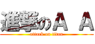 進撃のＡ Ａ (attack on titan)