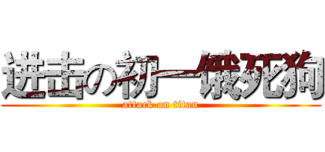 进击の初一饿死狗 (attack on titan)