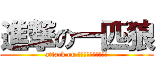 進撃の一匹狼 (attack on Μονοςλυκος)