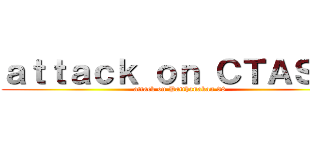 ａｔｔａｃｋ ｏｎ ＣＴＡＳＩＡ (attack on Patthanakan 38)