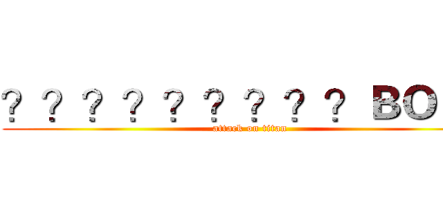 ？？？？？？？？？ＢＯＳＳ (attack on titan)