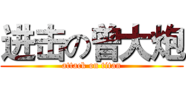 进击の曾大炮 (attack on titan)