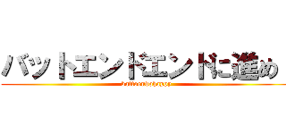 バットエンドエンドに進め！ (battoendohappy)