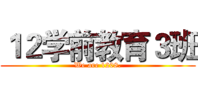 １２学前教育３班 (We are 1208.)
