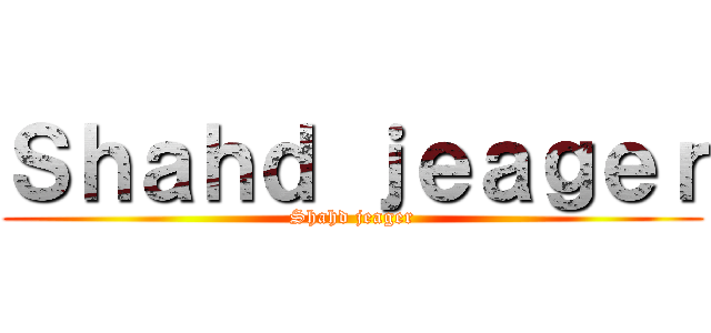 Ｓｈａｈｄ ｊｅａｇｅｒ (Shahd jeager)