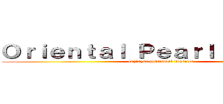 Ｏｒｉｅｎｔａｌ Ｐｅａｒｌ Ｔｏｗｅｒ  (lujiazui financial district)